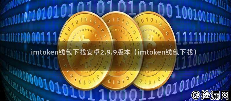 全面解析imtoken钱包下载安卓2.9.9版本的多方面内容